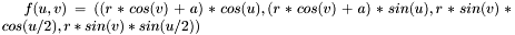 $f(u,v) = ((r*cos(v)+a)*cos(u),(r*cos(v)+a)*sin(u),r*sin(v)*cos(u/2),r*sin(v)*sin(u/2))$